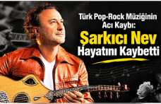 Türk Pop-Rock Müziğinin Acı Kaybı: Şarkıcı Nev Hayatını Kaybetti