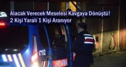 Alacak Verecek Meselesi Silahlı Kavgaya Dönüştü! 2 Kişi Yaralı 1 Kişi Aranıyor