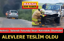 Demirci- Selendi Yolunda Seyir Halindeki Otomobil Alevlere Teslim Oldu