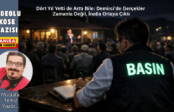 Dört Yıl Yetti de Arttı Bile: Demirci’de Gerçekler Zamanla Değil, İnatla Ortaya Çıktı / Mustafa Temiz Yazdı