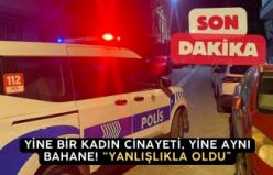 Yine Bir Kadın Cinayeti, Yine Aynı Bahane: “Yanlışlıkla Oldu”