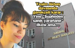 Yeşim Akbaş davasında gerekçeli karar : Yine "Şüpheden sanık yararlanır" ilkesi ama....