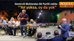  Demircili Muhtardan AK Partili vekile : “Yol yoksa, oy da yok”