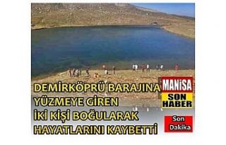 Demirköprü Barajına giren iki kişi boğularak...