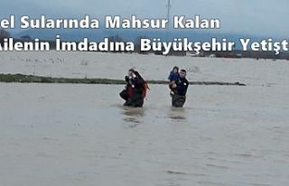 Sel Sularında Mahsur Kalan Ailenin İmdadına Büyükşehir...