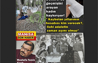 Demirci'de geçmişini arayan kadın haykırıyor"...