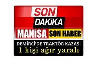 Demirci'de Traktör Kazası 1 kişi ağır yaralandı