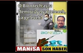 O Biontech aşısı Demirci’ye ya gelecek, ya gelecek