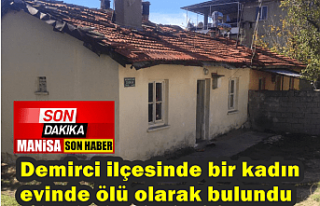 Demirci ilçesinde bir kadın evinde ölü olarak...