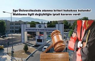 Ege Üniversitesinde atanma kriteri hukuksuz bulundu!...