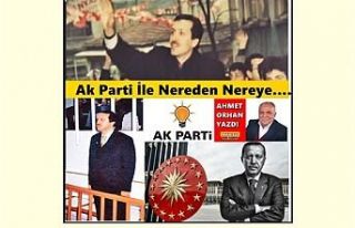 Ak Parti İle Nereden Nereye…. / Ahmet Orhan Yazdı