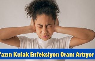 Yazın Kulak Enfeksiyon Oranı Artıyor!