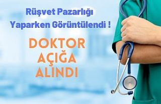 Doktor Açığa Alındı! Rüşvet Pazarlığı Yaparken...