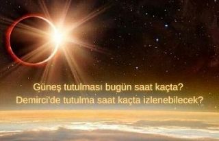 Güneş tutulması bugün saat kaçta? Demirci'de...