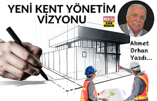 Yeni Kent Yönetim Vizyonu / Ahmet Orhan Yazdı...