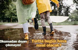 Okumadan dışarı çıkmayın! Yurtta bugün hava...