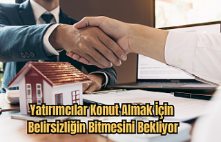 Yatırımcılar Konut Almak İçin Belirsizliğin...