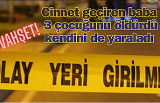 Cinnet geçiren baba 3 çocuğunu öldürdü kendini...