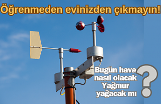 Öğrenmeden evinizden çıkmayın! Bugün hava nasıl...