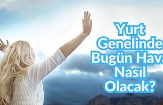 Yurt genelinde bugün hava nasıl olacak?