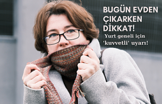 Bugün evden çıkarken dikkat! Yurt geneli için...