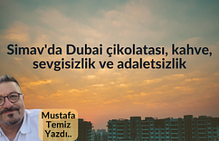Simav'da Dubai çikolatası, kahve, sevgisizlik...
