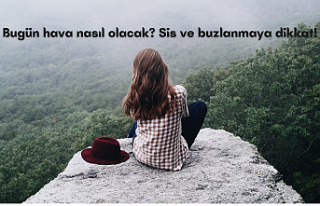 Bugün hava nasıl olacak? Sis ve buzlanmaya dikkat!