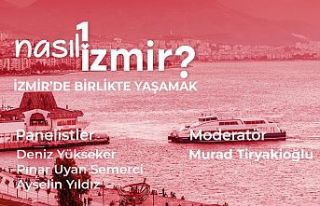 “Nasıl Bir İzmir” serisinde son panel: İzmir’de...