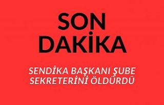SON DAKİKA! Sendika başkanı şube sekreterini öldürdü