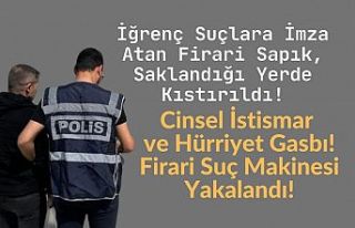 Cinsel İstismar ve Hürriyet Gasbı! Firari Suç...