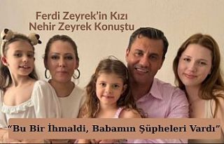 Ferdi Zeyrek’in Kızı Nehir Zeyrek Konuştu: “Bu...