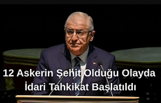 12 Askerin Şehit Olduğu Olayda İdari Tahkikat Başlatıldı