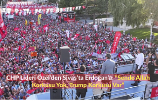 CHP Lideri Özel’den Sivas’ta Erdoğan’a: “Sende...