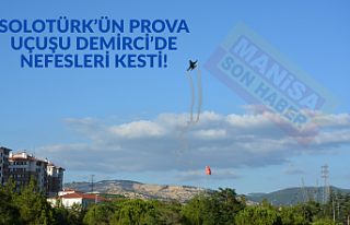 SOLOTÜRK’ÜN PROVA UÇUŞU DEMİRCİ’DE NEFESLERİ...