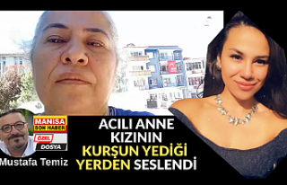 ACILI ANNE, KIZININ KURŞUN YEDİĞİ YERDEN SESLENDİ