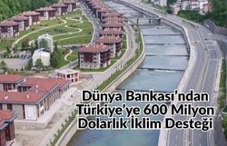 Dünya Bankası’ndan Türkiye’ye 600 Milyon Dolarlık...