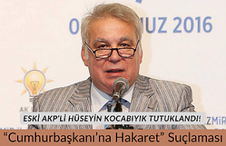 Eski AKP’li Hüseyin Kocabıyık Tutuklandı: “Cumhurbaşkanı’na...
