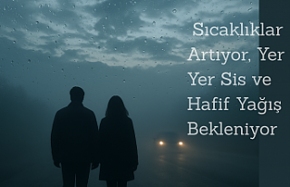 Sıcaklıklar Artıyor, Yer Yer Sis ve Hafif Yağış...