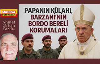 Papa'nın Külahı, Barzani'nin Bordo Bereli...