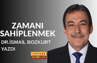 ZAMANI SAHİPLENMEK / Dr. İsmail Bozkurt Yazdı...