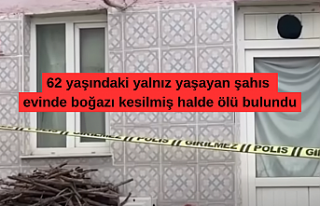 62 yaşındaki yalnız yaşayan şahıs evinde boğazı...