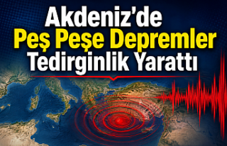 Akdeniz Sallandı! Aynı Gün İçinde 4 Deprem
