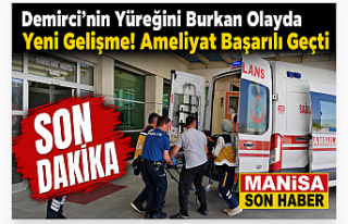Demirci’nin Yüreğini Burkan Olayda Yeni Gelişme:...