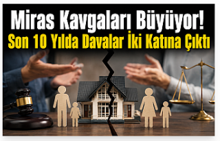 Miras Kavgaları Büyüyor! Son 10 Yılda Davalar...
