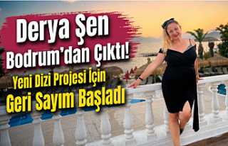 Derya Şen Bodrum’dan Çıktı! Yeni Dizi Projesi...