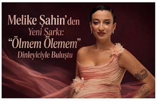 Melike Şahin’den Yeni Şarkı: “Ölmem Ölemem”...