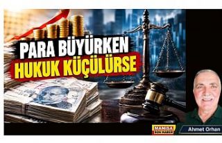 PARA BÜYÜRKEN HUKUK KÜÇÜLÜRSE / Ahmet Orhan...