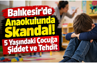Balıkesir’de Anaokulunda Skandal! 5 Yaşındaki...