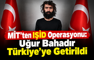 MİT’ten IŞİD Operasyonu: Uğur Bahadır Yakalanarak...