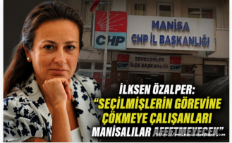 CHP'nin Sandıktan Çıkan Manisa İl Başkanı İlksen Özalper: “Seçilmişlerin Görevine Çökmeye Çalışanları Manisalılar Affetmeyecek”